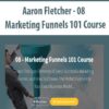 Aaron Fletcher – 08 – Marketing Funnels 101 Course