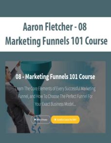 Aaron Fletcher – 08 – Marketing Funnels 101 Course