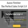 Aaron Fletcher – The Perfect Sales Script 2.0