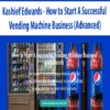 Kashief Edwards – How to Start A Successful Vending Machine Business (Advanced)