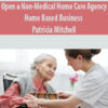 Open a Non-Medical Home Care Agency – Home Based Business By Patricia Mitchell