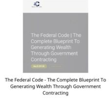 The Federal Code – The Complete Blueprint To Generating Wealth Through Government Contracting 2022