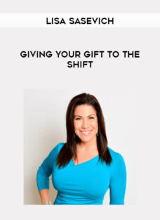 Lisa Sasevich – Giving Your Gift to the Shift