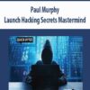 Paul Murphy – Launch Hacking Secrets Mastermind