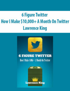 6 Figure Twitter – How I Make $10,000+ A Month On Twitter By Lawrence King