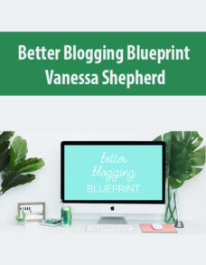 Better Blogging Blueprint By Vanessa Shepherd