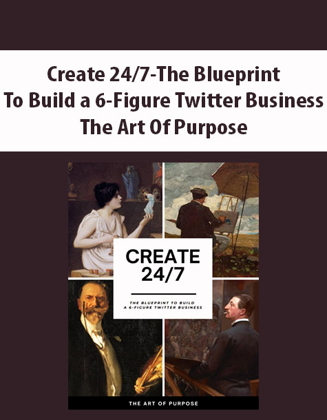 Create 24/7-The Blueprint to Build a 6-Figure Twitter Business By The Art Of Purpose