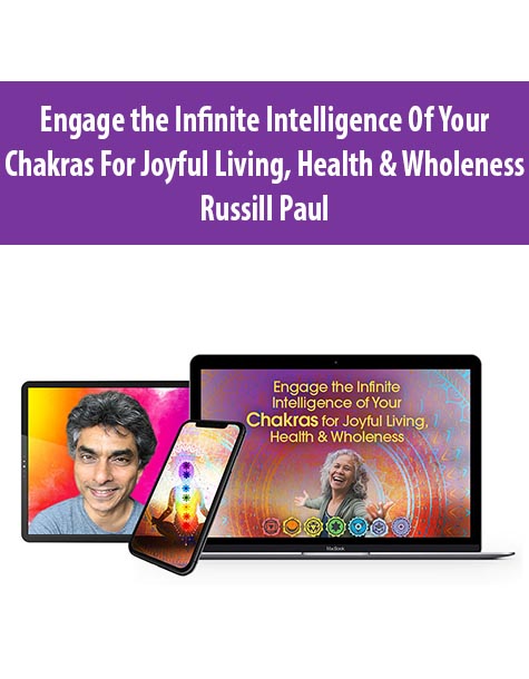 Engage the Infinite Intelligence of Your Chakras for Joyful Living, Health & Wholeness With Russill Paul