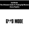God Mode – The Ultimate Guide To Picking Up Women By Avery Hayden