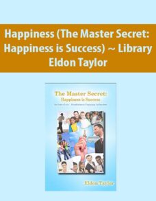 Happiness (The Master Secret: Happiness is Success) ~ Library By Eldon Taylor