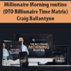 Millionaire Morning routine + (OTO Billionaire Time Matrix) By Craig Ballantyne