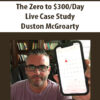 The Zero to $300Day Live Case Study By Duston McGroarty