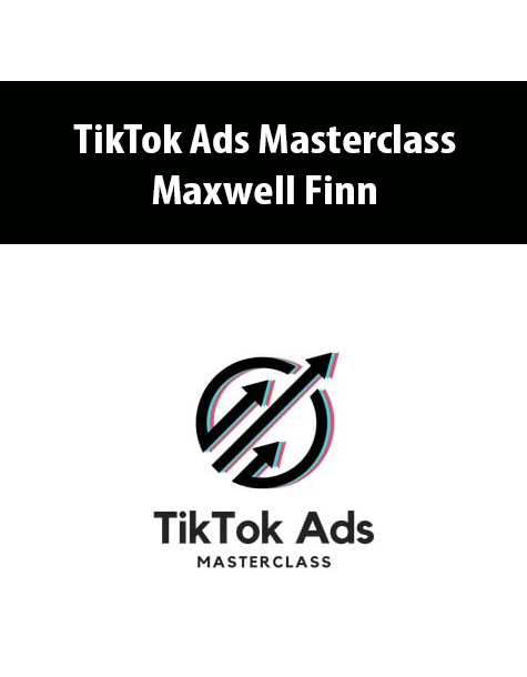 TikTok Ads Masterclass By Maxwell Finn