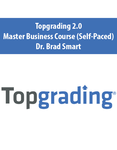 Topgrading 2.0 Master Business Course (Self-Paced) By Dr. Brad Smart