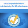 2022 Complete Salesforce Administrator Certification Course
