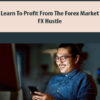 Learn To Profit From The Forex Market By FX Hustle