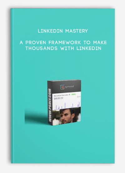 LinkedIn Mastery – A Proven Framework to Make Thousands With LinkedIn