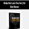 Make Her Love You For Life – Video + Audio Version By Dan Bacon
