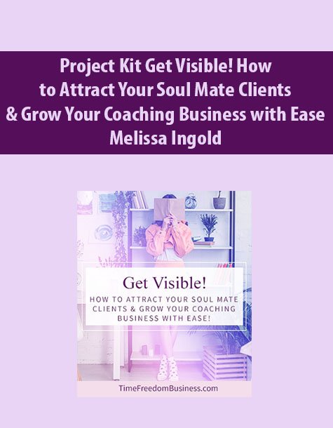 Project Kit Get Visible! How to Attract Your Soul Mate Clients & Grow Your Coaching Business with Ease By Melissa Ingold