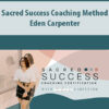 Sacred Success Coaching Method By Eden Carpenter