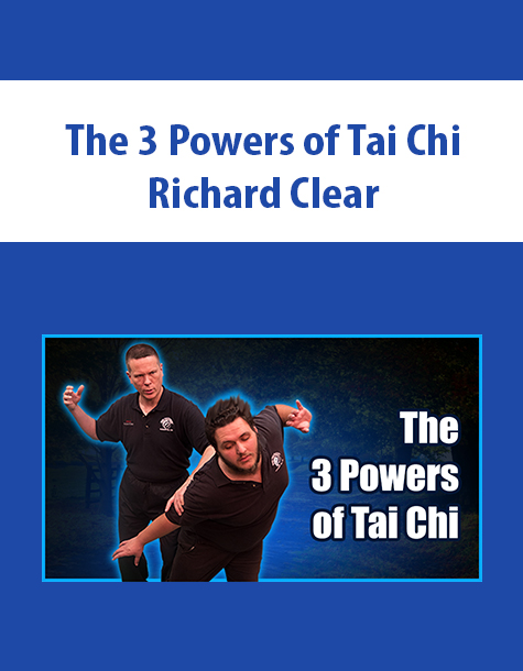 The 3 Powers of Tai Chi By Richard Clear