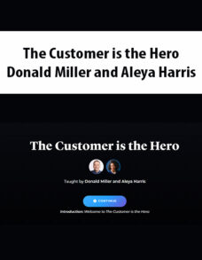 The Customer is the Hero By Donald Miller and Aleya Harris