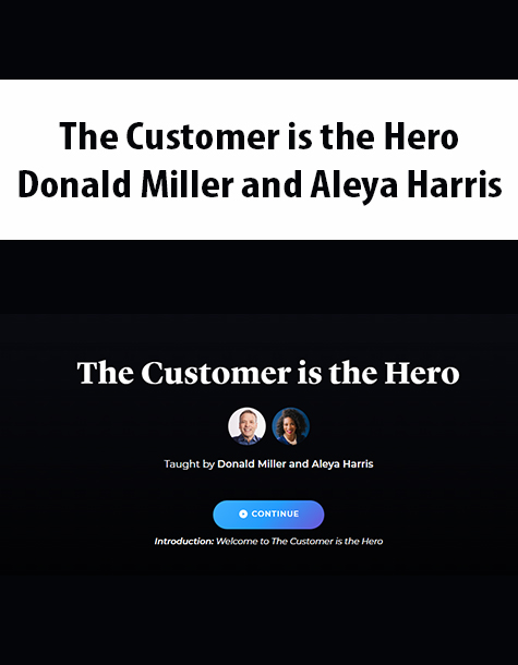 The Customer is the Hero By Donald Miller and Aleya Harris