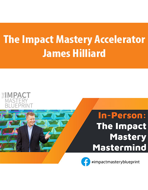 The Impact Mastery Accelerator By James Hilliard