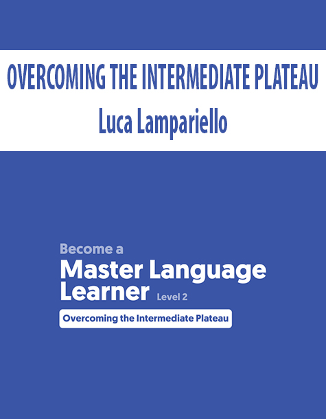 BECOME A MASTER LANGUAGE LEARNER – Level 2 OVERCOMING THE INTERMEDIATE PLATEAU By Luca Lampariello