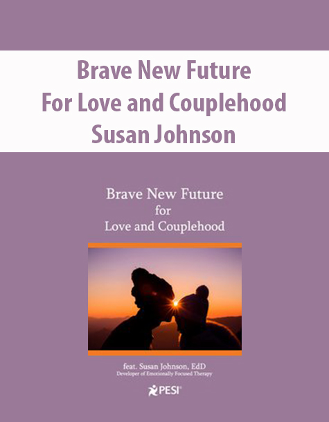 Brave New Future for Love and Couplehood By Susan Johnson