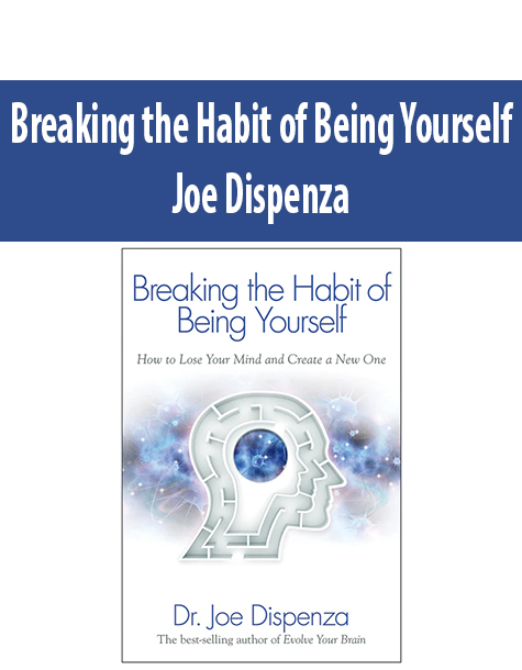 Breaking the Habit of Being Yourself By Joe Dispenza