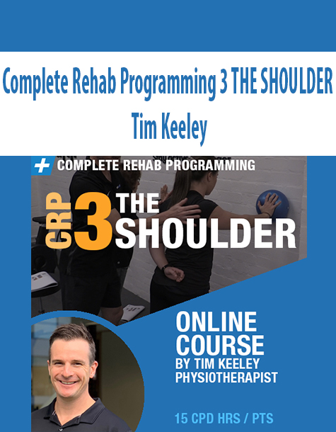 Complete Rehab Programming 3 THE SHOULDER By Tim Keeley