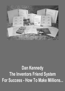 Dan Kennedy – The Inventors Friend System For Success – How To Make Millions With Your Ideas