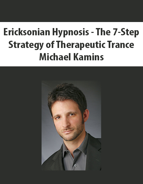 Ericksonian Hypnosis – The 7-Step Strategy of Therapeutic Trance By Michael Kamins