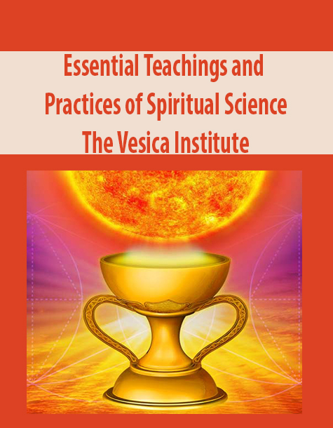 Essential Teachings and Practices of Spiritual Science By The Vesica Institute