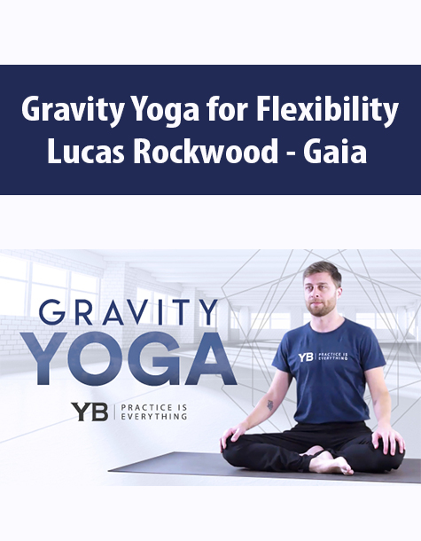 Gravity Yoga for Flexibility By Lucas Rockwood – Gaia