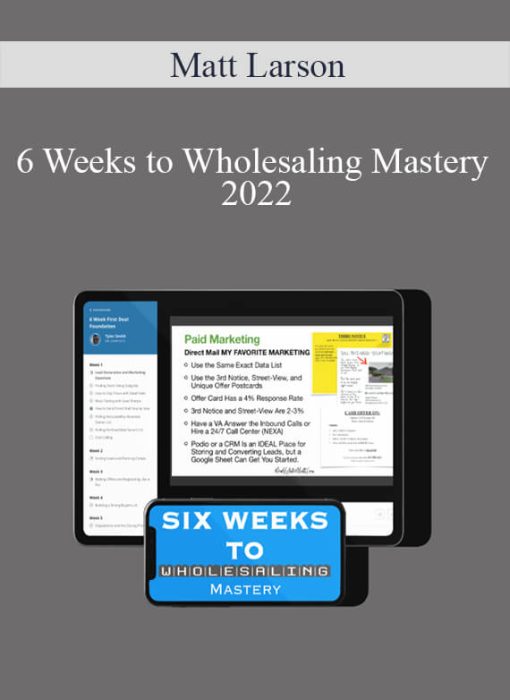 Matt Larson – 6 Weeks to Wholesaling Mastery 2022