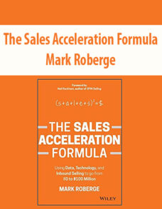 The Sales Acceleration Formula: Using Data to Go from $0 to $100 Million By Mark Roberge