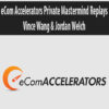 eCom Accelerators Private Mastermind Replays By Vince Wang & Jordan Welch