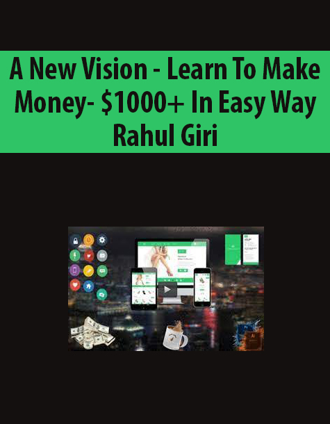 A New Vision – Learn To Make Money- $1000+ In Easy Way By Rahul Giri