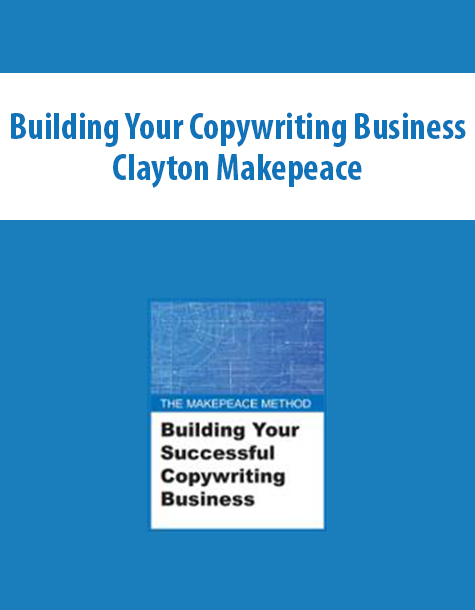 Building Your Copywriting Business By Clayton Makepeace