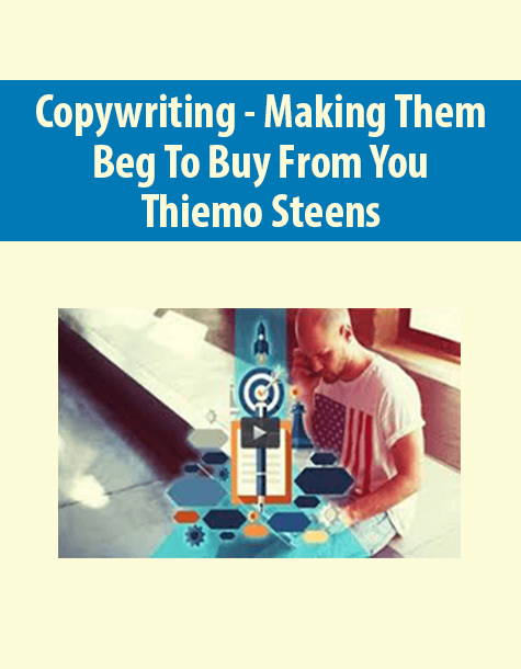 Copywriting – Making Them Beg To Buy From You By Thiemo Steens