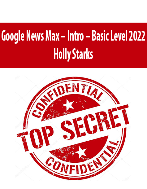 Google News Max – Intro – Basic Level 2022 By Holly Starks