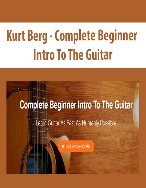 Kurt Berg – Complete Beginner Intro To The Guitar