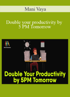 Mani Vaya – Double your productivity by 5 PM Tomorrow