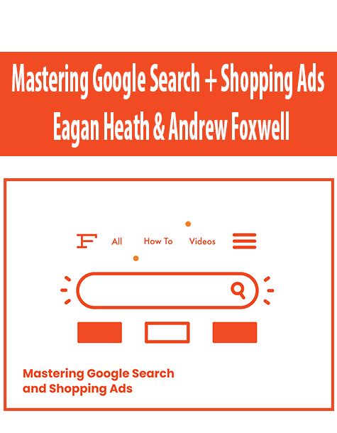 Mastering Google Search + Shopping Ads By Eagan Heath & Andrew Foxwell