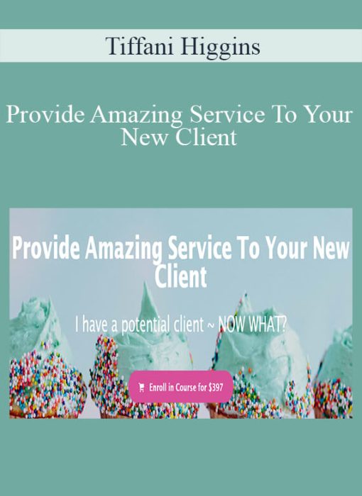 Tiffani Higgins – Provide Amazing Service To Your New Client