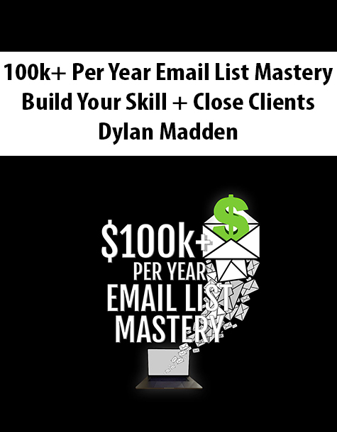 100k+ Per Year Email List Mastery – Build Your Skill + Close Clients By Dylan Madden