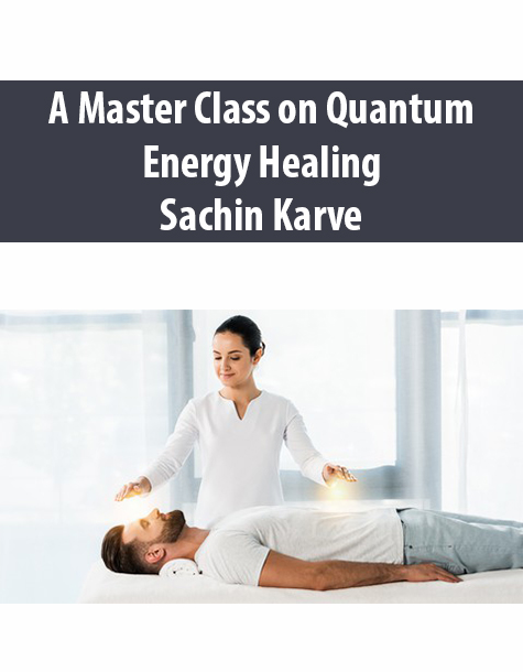 A Master Class on Quantum Energy Healing By Sachin Karve