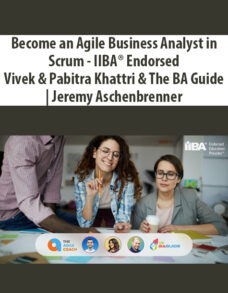 Become an Agile Business Analyst in Scrum – IIBA® Endorsed By Vivek & Pabitra Khattri & The BA Guide | Jeremy Aschenbrenner